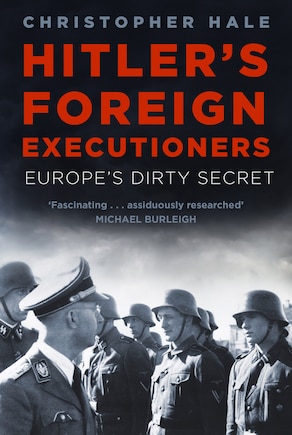 Hitler's Foreign Executioners: Europe's Dirty Secret