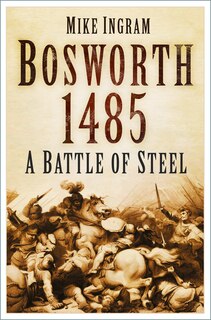 Front cover_Bosworth 1485: A Battle of Steel