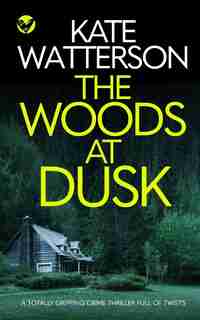THE WOODS AT DUSK a totally gripping crime thriller full of twists de Kate Watterson