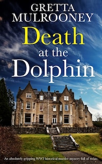 Front cover_DEATH AT THE DOLPHIN an absolutely gripping WW2 historical murder mystery full of twists