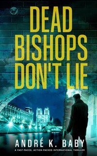 Front cover_DEAD BISHOPS DON'T LIE a fast-paced, action-packed international thriller