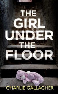 Front cover_THE GIRL UNDER THE FLOOR an absolutely gripping crime thriller with a massive twist