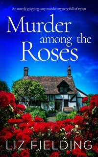 Front cover_MURDER AMONG THE ROSES an utterly gripping cozy murder mystery full of twists