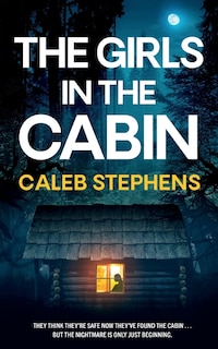 Front cover_THE GIRLS IN THE CABIN an absolutely unputdownable psychological thriller packed with heart-stopping twists