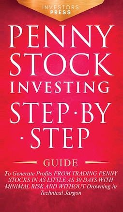 Penny Stock Investing: Step-by-Step Guide to Generate Profits from Trading Penny Stocks in as Little as 30 Days with Minimal Risk and Without Drowning in Technical Jargon