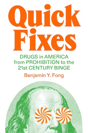 Quick Fixes: Drugs in America from Prohibition to the 21st Century Binge