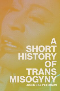 Front cover_A Short History of Trans Misogyny