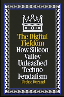 Front cover_How Silicon Valley Unleashed Techno-Feudalism