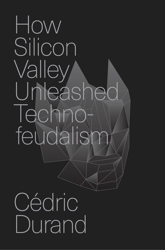 Front cover_How Silicon Valley Unleashed Techno-feudalism