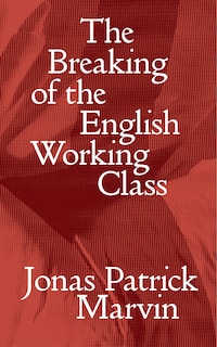 Front cover_The Breaking of the English Working Class