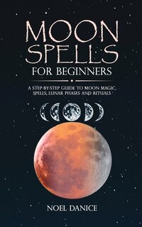 Front cover_Moon spells for beginners, a step-by-step guide to moon magic, spells lunar phases and rituals