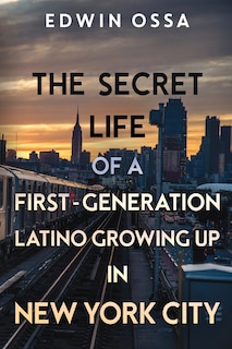 Front cover_The Secret Life of a First-Generation Latino Growing Up in New York City
