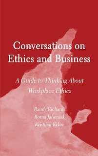 Conversations on Ethics and Business: A Guide to Thinking About Workplace Ethics