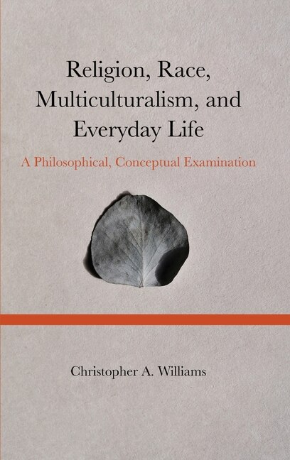 Religion, Race, Multiculturalism, and Everyday Life: A Philosophical, Conceptual Examination