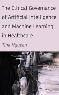 Front cover_The Ethical Governance of Artificial Intelligence and Machine Learning in Healthcare