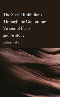 Front cover_The Social Institutions Through the Contrasting Visions of Plato and Aristotle