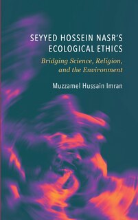 Seyyed Hossein Nasr's Ecological Ethics: Bridging Science, Religion, and the Environment