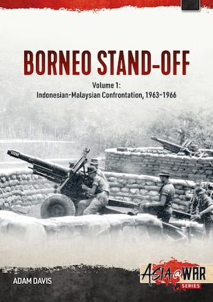 Borneo Stand-Off: Volume 1: Seeds of the Confrontation and the Brunei Revolt of 1962