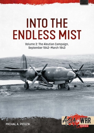 Into the Endless Mist: Volume 2 - The Aleutian Campaign, September 1942-March 1943