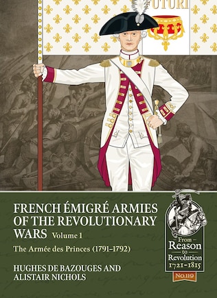 French Emigre Armies of the Revolutionary Wars Volume 1: The Armee des Princes (1791-1792)