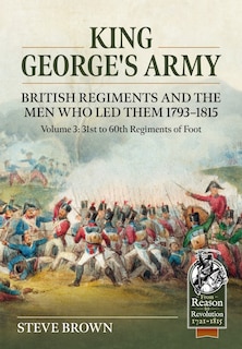 Couverture_King George's Army, British Regiments and the Men Who Led Them 1793-1815