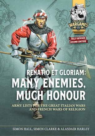 Renatio et Gloriam: Many enemies, Much honour: Army Lists for the Great Italian War and French Wars of Religion