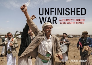 Unfinished War: A Journey through Civil War in Yemen