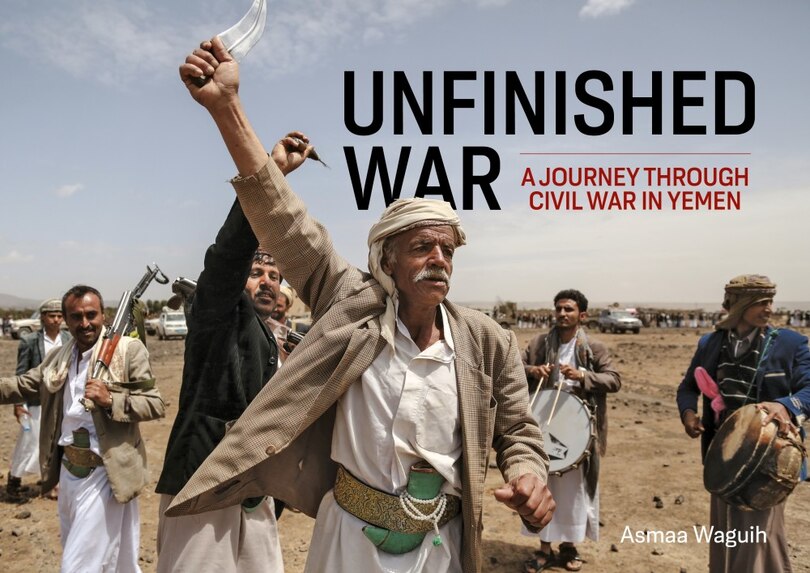 Unfinished War: A Journey through Civil War in Yemen