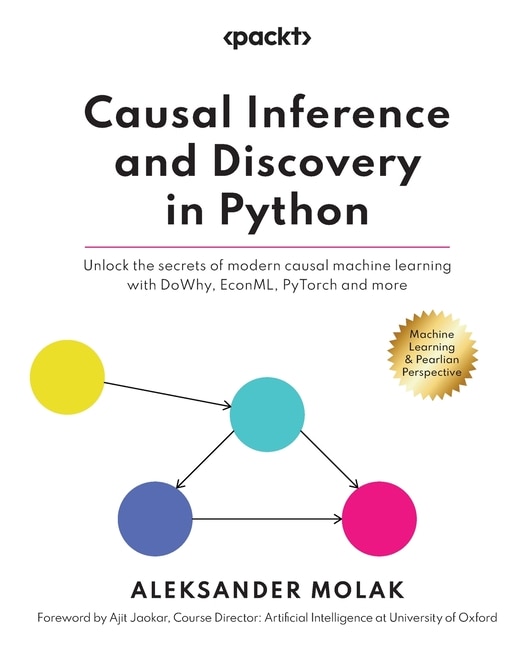 Causal Inference and Discovery in Python: Unlock the secrets of modern causal machine learning with DoWhy, EconML, PyTorch and more