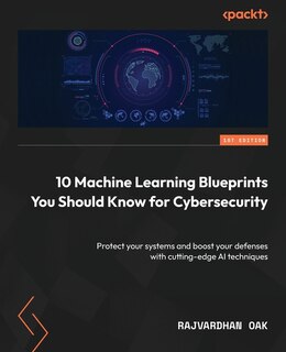 Front cover_10 Machine Learning Blueprints You Should Know for Cybersecurity