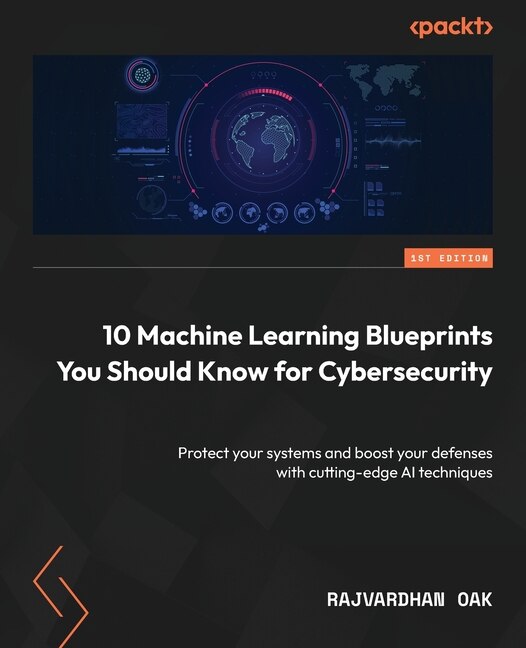 Front cover_10 Machine Learning Blueprints You Should Know for Cybersecurity