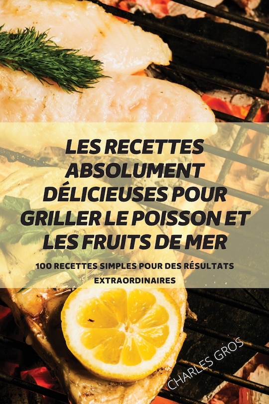 Couverture_Les Recettes Absolument Délicieuses Pour Griller Le Poisson Et Les Fruits de Mer