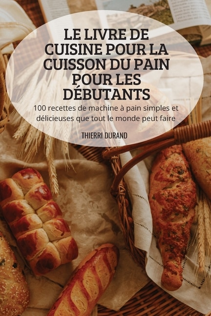 Couverture_Le Livre de Cuisine Pour La Cuisson Du Pain Pour Les D&eacute;butants