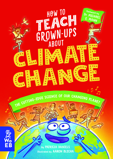 How to Teach Grown-Ups About Climate Change: The cutting-edge science of our changing planet