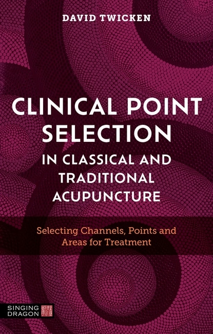 Front cover_Clinical Point Selection in Classical and Traditional Acupuncture