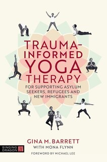 Front cover_Trauma-informed Yoga Therapy for Supporting Asylum Seekers, Refugees, and New Immigrants