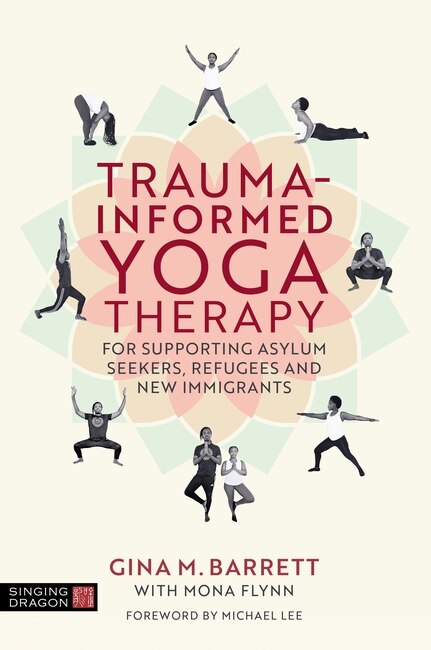 Front cover_Trauma-informed Yoga Therapy for Supporting Asylum Seekers, Refugees, and New Immigrants