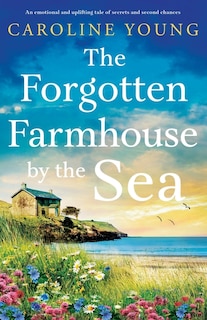 The Forgotten Farmhouse by the Sea: An emotional and uplifting tale of secrets and second chances