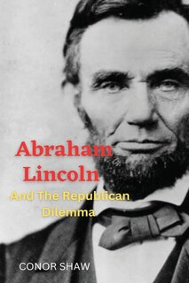 Front cover_Abraham Lincoln and the Republican Dilemma