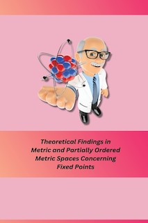Front cover_Theoretical Findings in Metric and Partially Ordered Metric Spaces Concerning Fixed Points