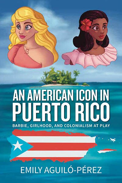 An American Icon In Puerto Rico Barbie Girlhood And Colonialism At Play Book By Emily R Aguilo perez tp Indigo