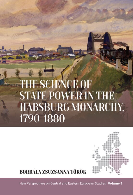 Front cover_The Science of State Power in the Habsburg Monarchy, 1790-1880