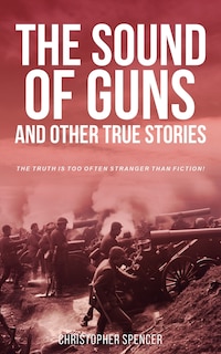 Front cover_The Sound of Guns and Other True Stories