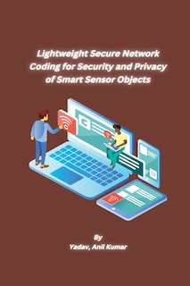 Front cover_Lightweight Secure Network Coding for Security and Privacy of Smart Sensor Objects