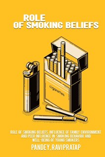 Front cover_Role of smoking beliefs, influence of family environment and peer influence in smoking behavior and well-being of young smokers