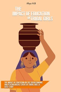 Front cover_The impact of education on the socioeconomic and psychological status of tribal girls A case study