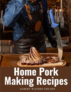 Home Pork Making Recipes: The Art of Pork Making