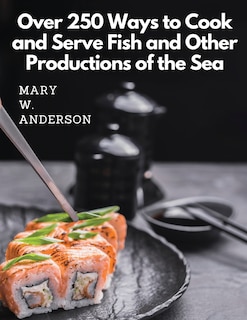 Front cover_Over 250 Ways to Cook and Serve Fish and Other Productions of the Sea