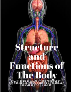 Front cover_Structure and Functions of The Body - A Hand-Book of Anatomy and Physiology for Nurses and others desiring a Practical knowledge of the Subject Annette Fiske