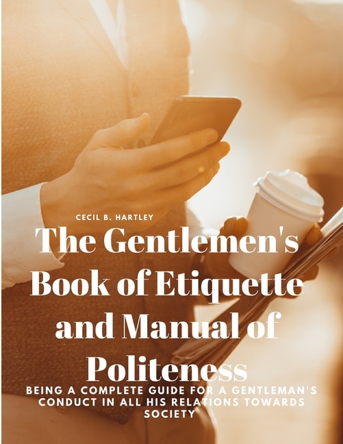 Couverture_The Gentlemen's Book of Etiquette and Manual of Politeness - Being a Complete Guide for a Gentleman's Conduct in all his Relations Towards Society